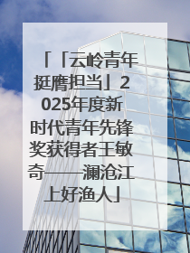 「云岭青年挺膺担当」2025年度新时代青年先锋奖获得者王敏奇——澜沧江上好渔人