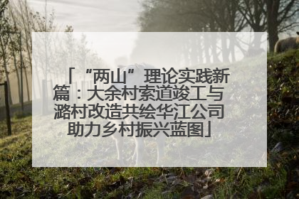“两山”理论实践新篇：大余村索道竣工与潞村改造共绘华江公司助力乡村振兴蓝图