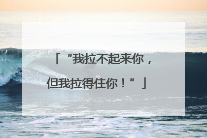 “我拉不起来你，但我拉得住你！”