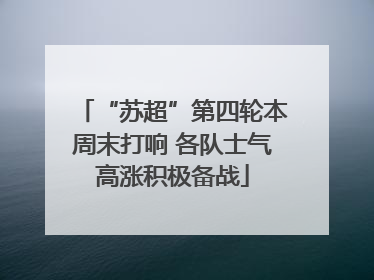 “苏超”第四轮本周末打响 各队士气高涨积极备战