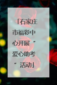 石家庄市福彩中心开展“爱心助考”活动