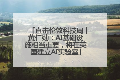 直击伦敦科技周丨黄仁勋：AI基础设施相当重要，将在英国建立AI实验室