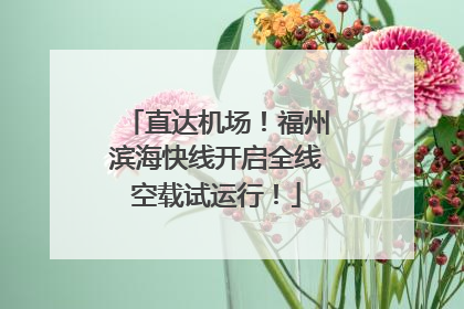 直达机场！福州滨海快线开启全线空载试运行！