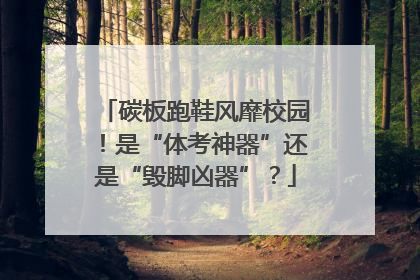 碳板跑鞋风靡校园！是“体考神器”还是“毁脚凶器”？