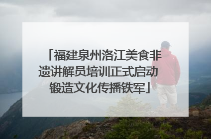 福建泉州洛江美食非遗讲解员培训正式启动 锻造文化传播铁军