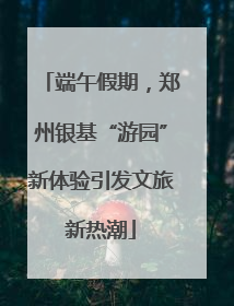端午假期，郑州银基“游园”新体验引发文旅新热潮