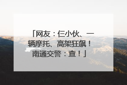 网友：仨小伙、一辆摩托、高架狂飙！南通交警：查！