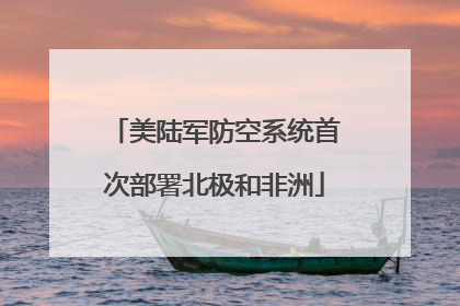美陆军防空系统首次部署北极和非洲