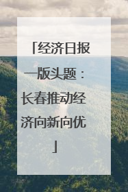 经济日报一版头题：长春推动经济向新向优