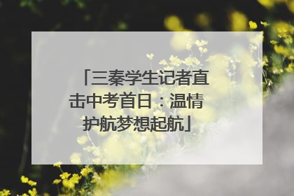 三秦学生记者直击中考首日：温情护航梦想起航