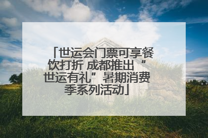 世运会门票可享餐饮打折 成都推出“世运有礼”暑期消费季系列活动