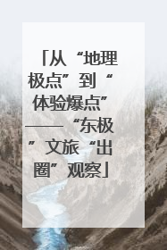 从“地理极点”到“体验爆点”——“东极”文旅“出圈”观察