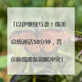 以伊继续互袭！俄美总统通话50分钟，普京称俄准备调解冲突