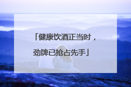 健康饮酒正当时，劲牌已抢占先手