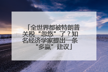 全世界都被特朗普关税“忽悠”了？知名经济学家提出一条“多赢”建议