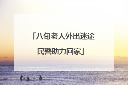 八旬老人外出迷途 民警助力回家