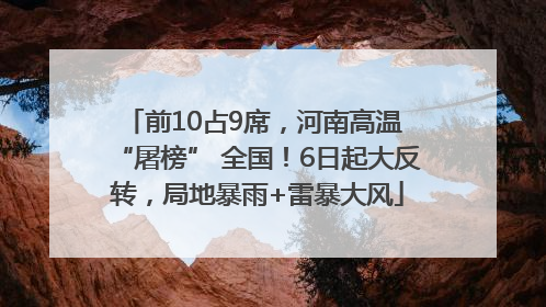 前10占9席，河南高温 “屠榜” 全国！6日起大反转，局地暴雨+雷暴大风