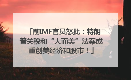 前IMF官员怒批：特朗普关税和“大而美”法案或重创美经济和股市！