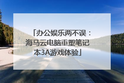 办公娱乐两不误：海马云电脑重塑笔记本3A游戏体验