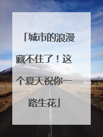 城市的浪漫藏不住了！这个夏天祝你一路生花