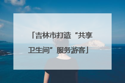 吉林市打造“共享卫生间”服务游客