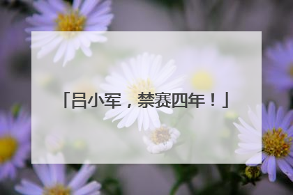 吕小军，禁赛四年！
