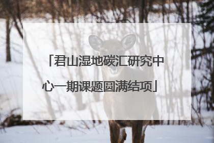 君山湿地碳汇研究中心一期课题圆满结项