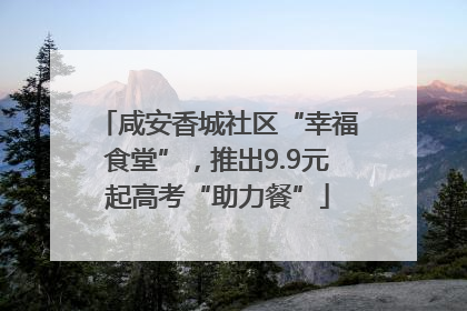 咸安香城社区“幸福食堂”，推出9.9元起高考“助力餐”