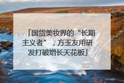 国货美妆界的“长期主义者”，方玉友用研发打破增长天花板