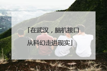 在武汉，脑机接口从科幻走进现实