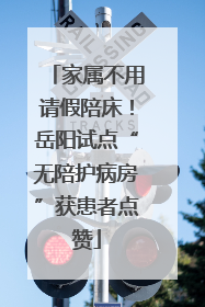 家属不用请假陪床！岳阳试点“无陪护病房”获患者点赞