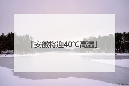 安徽将迎40℃高温
