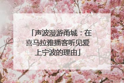 声波漫游甬城：在喜马拉雅播客听见爱上宁波的理由