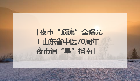夜市“顶流”全曝光！山东省中医70周年夜市追“星”指南