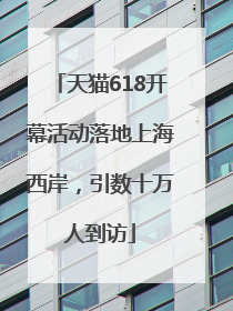 天猫618开幕活动落地上海西岸，引数十万人到访