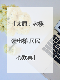 太原：老楼装电梯 居民心欢喜