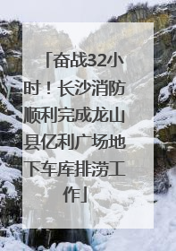 奋战32小时！长沙消防顺利完成龙山县亿利广场地下车库排涝工作
