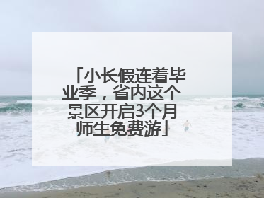 小长假连着毕业季，省内这个景区开启3个月师生免费游
