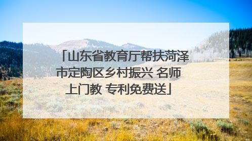 山东省教育厅帮扶菏泽市定陶区乡村振兴 名师上门教 专利免费送