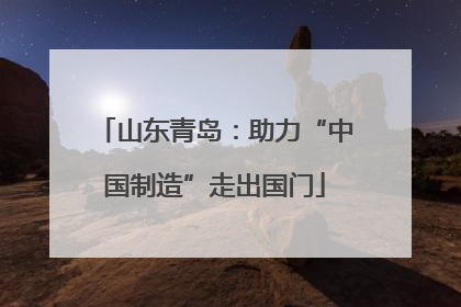 山东青岛：助力“中国制造”走出国门