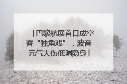 巴黎航展首日成空客“独角戏”，波音元气大伤低调隐身
