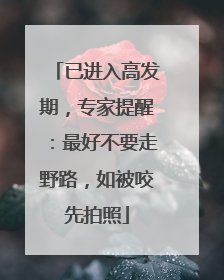 已进入高发期，专家提醒：最好不要走野路，如被咬先拍照