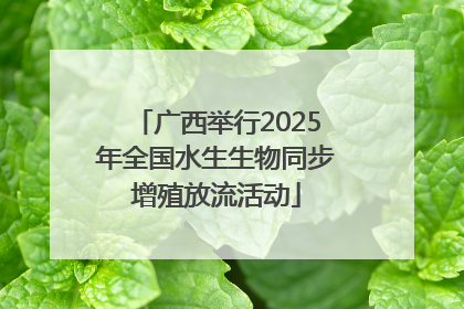 广西举行2025年全国水生生物同步增殖放流活动