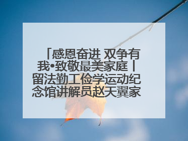 感恩奋进 双争有我•致敬最美家庭丨留法勤工俭学运动纪念馆讲解员赵天翼家庭：四代人一脉相承赤子心