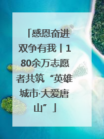 感恩奋进 双争有我丨180余万志愿者共筑“英雄城市·大爱唐山”