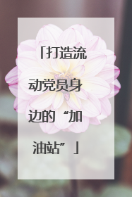 打造流动党员身边的“加油站”