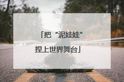 把“泥娃娃”捏上世界舞台