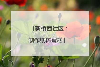 新桥西社区：制作纸杯蛋糕