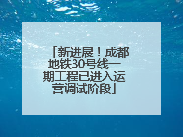 新进展！成都地铁30号线一期工程已进入运营调试阶段