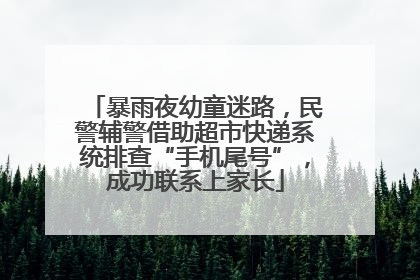 暴雨夜幼童迷路，民警辅警借助超市快递系统排查“手机尾号”，成功联系上家长